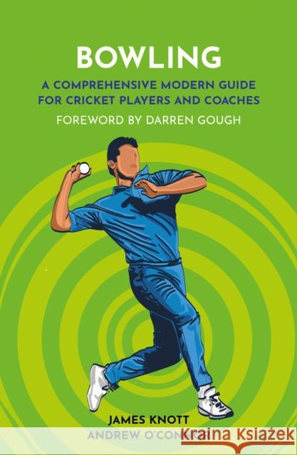 Bowling: A Comprehensive Modern Guide for Players and Coaches Andrew Oâ€™Connor 9781915359223 Polaris Publishing Limited