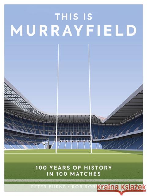 This is Murrayfield: 100 Years of History in 100 Matches Rob Robertson 9781915359339 Polaris Publishing Limited