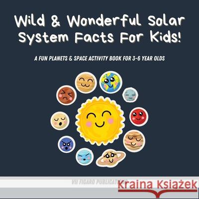 Wild & Wonderful Solar System Facts For Kids: A Fun Planets & Space Activity Book For 3-6 Year Olds VII Figaro Publications 9781915363138 VII Figaro Publications