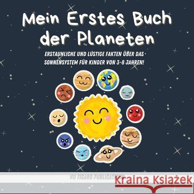 Mein Erstes Buch der Planeten - Erstaunliche Fakten ?ber das Sonnensystem f?r Kinder: Ein Lustiges Activity-Buch ?ber Planeten und den Weltraum f?r Ki VII Figaro Publications 9781915363329 VII Figaro Publications