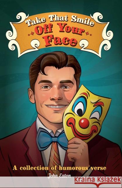 Take That Smile Off Your Face: A collection of humorous verse John Eaton 9781915376893