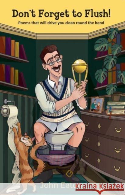 Don't Forget to Flush!: Poems that will drive you clean around the bend John Eaton 9781915376916 Spidling Productions Limited