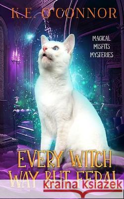 Every Witch Way but Feral K E O'Connor   9781915378552 K.E. O'Connor Books