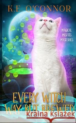 Every Witch Way but Brewed K. E. O'Connor 9781915378811 K.E. O'Connor Books