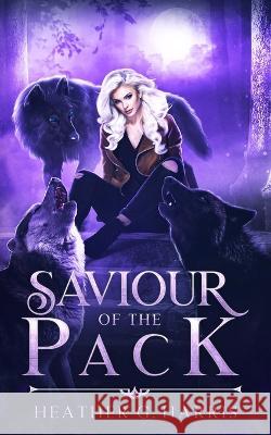 Saviour of the Pack: An Urban Fantasy Novel Heather G. Harris 9781915384140