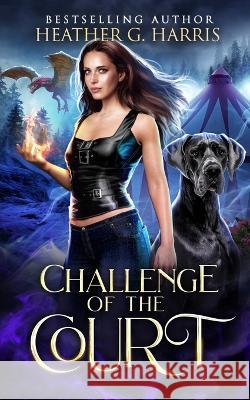 Challenge of the Court: An Urban Fantasy Novel Heather G Harris   9781915384263