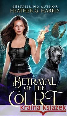 Betrayal of the Court: An Urban Fantasy Novel Heather G Harris   9781915384294 Heather G. Harris