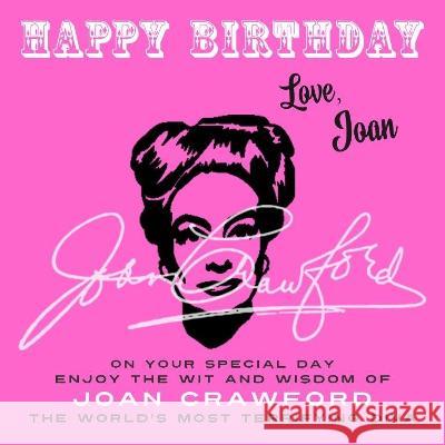 Happy Birthday-Love, Joan: On Your Special Day, Enjoy the Wit and Wisdom of Joan Crawford, the World\'s Most Terrifying Diva Joan Crawford 9781915393548 Celebration Books