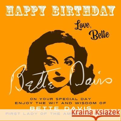 Happy Birthday-Love, Bette: On Your Special Day, Enjoy the Wit and Wisdom of Bette Davis, First Lady of the American Screen Bette Davis 9781915393562 Dean Street Press
