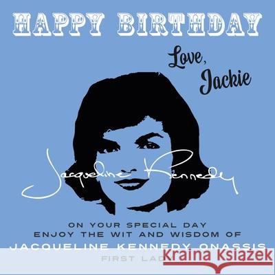 Happy Birthday-Love, Jackie: On Your Special Day, Enjoy the Wit and Wisdom of Jacqueline Kennedy Onassis, First Lady Jacqueline Kennedy Onassis 9781915393708