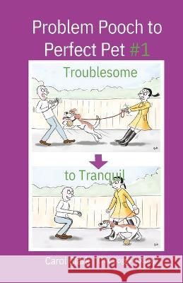 Problem Pooch to Perfect Pet Book 1: Troublesome to Tranquil Carol Clark 9781915394064 Carol Clark, the Doggy Doctor
