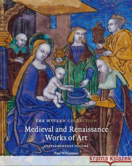 The Wyvern Collection: Medieval and Renaissance Works of Art: Supplementary Volume Paul Williamson 9781915401144