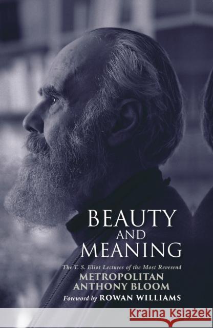 Beauty and Meaning: The T. S. Eliot Lectures of the Most Reverend Anthony Bloom Metropolitan Anthony Bloom 9781915412195