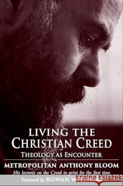 Living the Christian Creed: Theology as Encounter Metropolitan Anthony of Sourozh 9781915412737