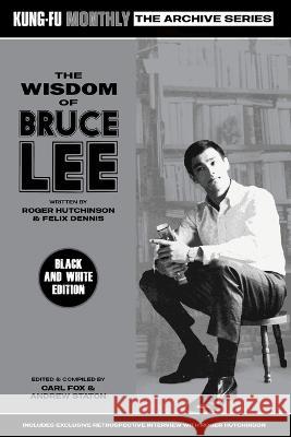 The Wisdom of Bruce Lee (Kung-Fu Monthly Archive Series) Roger Hutchinson & Felix Dennis          Carl Fox & Andrew Staton 9781915414069 Pit Wheel Press Limited