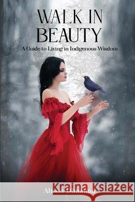 Walk in Beauty: A Guide to Living in Indigenous Wisdom Alison Dhuanna   9781915424747 Alison McCabe