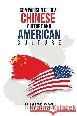 Comparison of Real Chinese Culture and American Culture Huaide Gao 9781915424945 Wsg Properties, Inc.