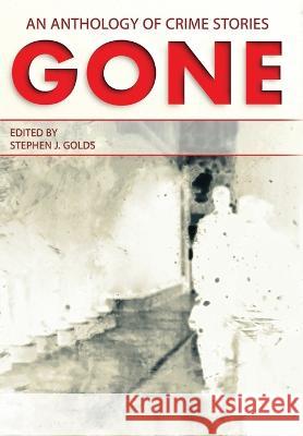 Gone: An Anthology of Crime Stories Stephen J. Golds 9781915433152
