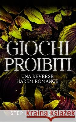Giochi Proibiti: Una Finta Relazione Amicizia-Amore Romanzo Con Harem Invertito Stephanie Brother 9781915436146