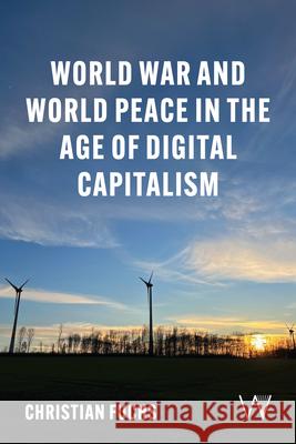 World War and World Peace in the Age of Digital Capitalism Christian Fuchs 9781915445773 University of Westminster Press