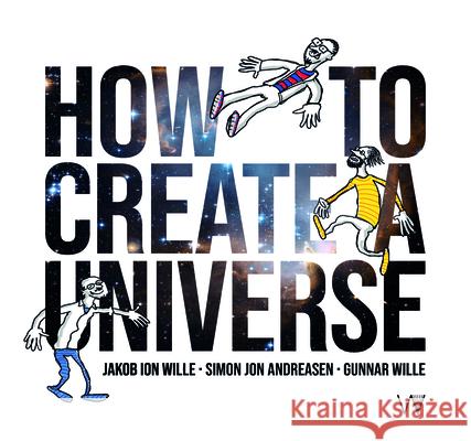 How to Create a Universe Jakob Ion Wille Simon Jon Andreasen Gunnar Wille 9781915445810 University of Westminster Press