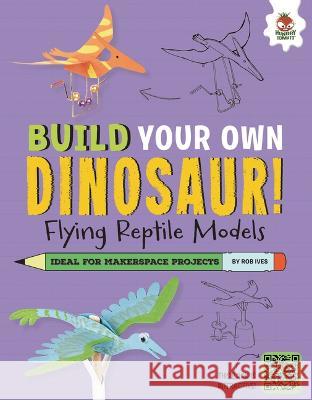 Flying Reptile Dinosaurs: Dinosaurs That Ruled the Skies! Rob Ives 9781915461216 Hungry Tomato