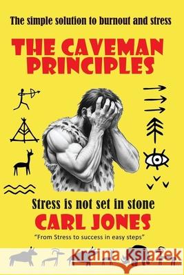 The Caveman Principles - second edition: Get rid of everyday stress Carl Jones 9781915465818 Filament Publishing