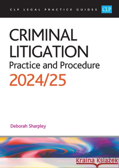 Criminal Litigation: 2024/2025: Legal Practice Course Guides (LPC) Sharpley 9781915469823