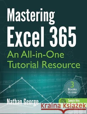 Mastering Excel 365: An All-in-One Tutorial Resource Nathan George   9781915476135 GTech Publishing