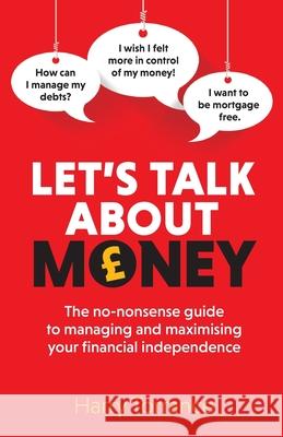Let's Talk About Money: The no-nonsense guide to managing and maximising your financial independence Harry Torrance 9781915483355 Right Book Press
