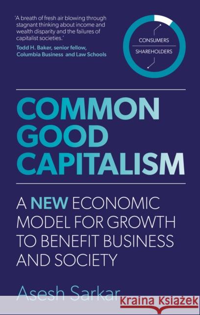 Common Good Capitalism: A new economic model for growth to benefit business and society Asesh Sarkar 9781915483553 Right Book Press