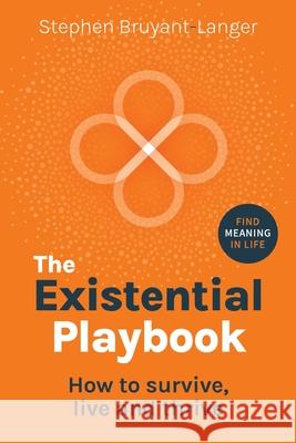 The Existential Playbook: How to survive, live and thrive Stephen Bruyant-Langer 9781915483652