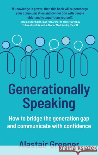 Generationally Speaking: How to bridge the generation gap and communicate with confidence Alastair Greener 9781915483942 Right Book Press