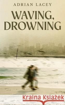 Waving, Drowning Adrian Lacey 9781915490384 Blkdog Publishing