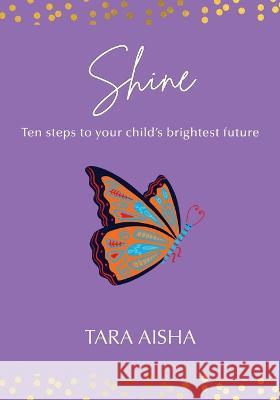 Shine: Ten Steps to Your Child\'s Brightest Future Tara Aisha 9781915492586 Maple Publishers