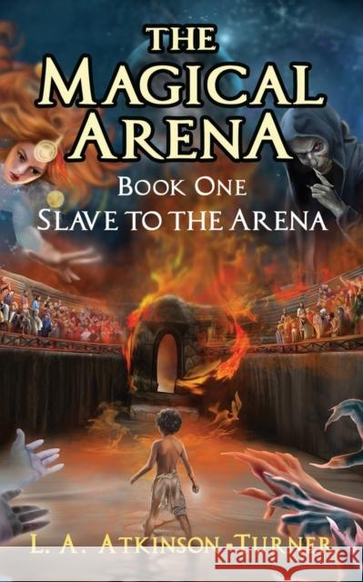 The Magical Arena: Slave to the Arena L. A. Atkinson Turner Katerina Danailova 9781915492791 Maple Publishers