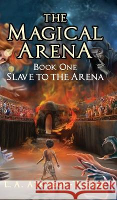 The Magical Arena: Slave to the Arena L. A. Atkinson Turner Katerina Danailova 9781915492807 Maple Publishers