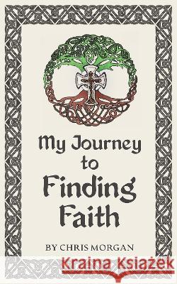 My Journey to Finding Faith Chris Morgan   9781915502322 Orla Kelly Self Publishing Services