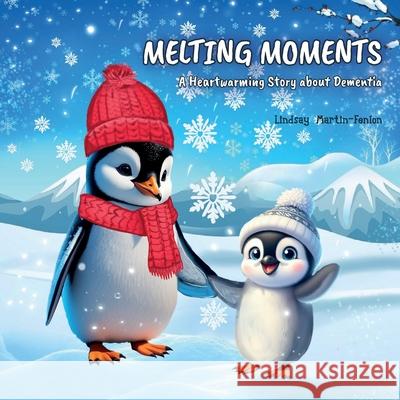 Melting Moments: A Heartwarming Story about Dementia Lindsay Martin-Fenlon 9781915502926