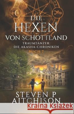 Die Hexen von Schottland: Traumt?nzer: Die Akashic-Chroniken Band 7 Steven P. Aitchison 9781915524713 Cyt Media Ltd.