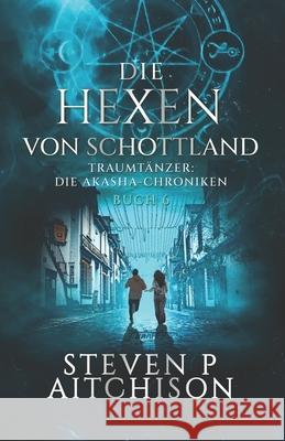 Die Hexen von Schottland: Traumt?nzer: Die Akashic-Chroniken Band 6 Steven P. Aitchison 9781915524737 Cyt Media Ltd.