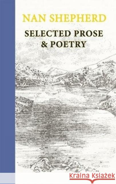 Nan Shepherd: Selected Prose and Poetry Nan Shepherd 9781915530059 Galileo Publishers