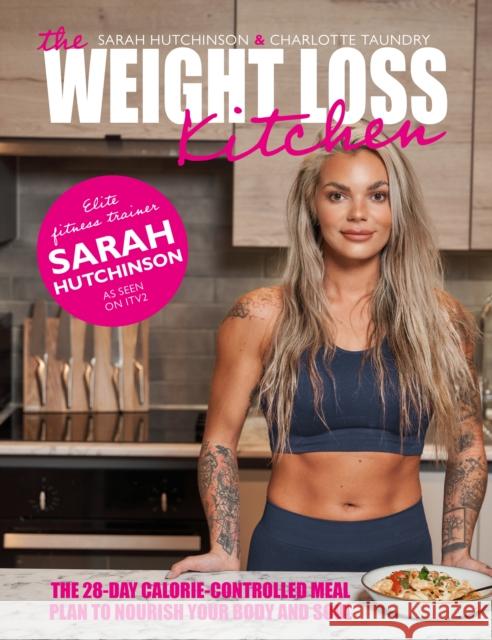 The Weight Loss Kitchen: The 28-day calorie-controlled meal plan to nourish your body and soul Sarah Hutchinson 9781915538048 Meze Publishing