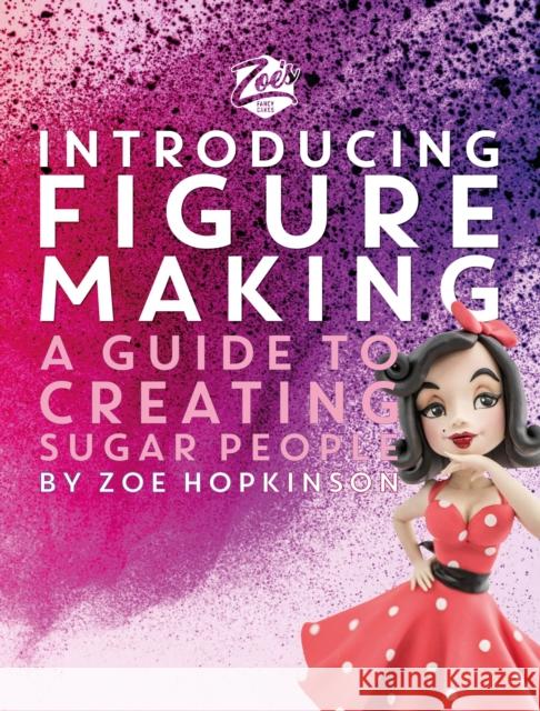Zoe's Fancy Cakes: Introducing Figure Making: A guide to creating sugar people Zoe Hopkinson 9781915538161