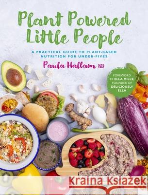 Plant Powered Little People: A practical guide to plant-based nutrition for under-fives Paula Hallam RD 9781915538222 Meze Publishing