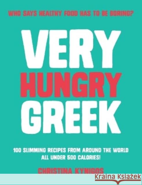 Very Hungry Greek: Who says healthy food has to be boring? 100 slimming recipes from around the world - all under 500 calories! Christina Kynigos 9781915538253 Meze Publishing