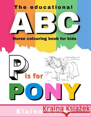 The Educational ABC Horse Colouring Book for Kids P is for Pony Heney, Elaine 9781915542212 Grey Pony Films