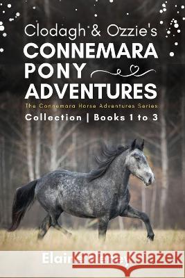 Clodagh & Ozzie's Connemara Pony Adventures: The Connemara Horse Adventures Series Collection - Books 1 to 3 Elaine Heney   9781915542274 Grey Pony Films