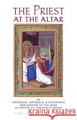 The Priest at the Altar: An Historical, Liturgical and Devotional Explanation of the Mass according to the Roman Missal Dom Ernest Graf   9781915544124