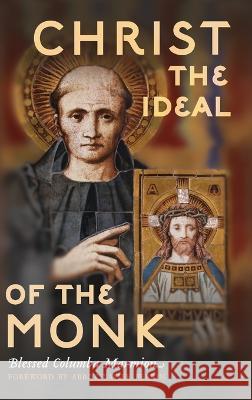 Christ the Ideal of the Monk (Unabridged): Spiritual Conferences on the Monastic and Religious Life Columba Marmion, Xavier Perrin 9781915544179 Cenacle Press at Silverstream Priory
